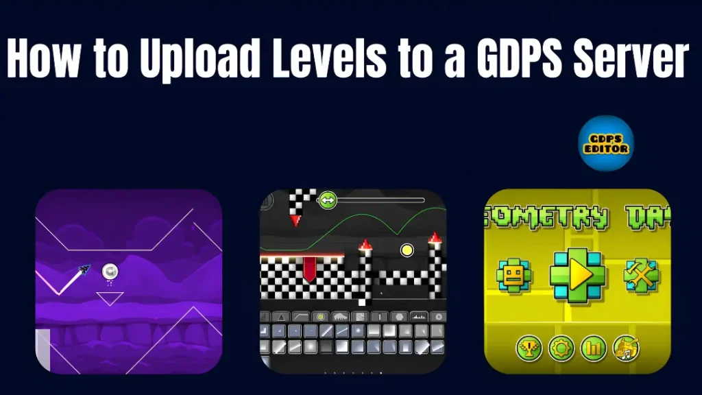 How to Upload Levels to a GDPS Server 1 How to Upload Levels to a GDPS Server
